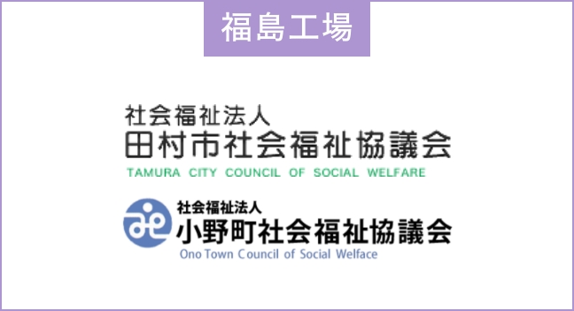 福島工場：社会福祉法人 田村市社会福祉協議会、社会福祉法人 小野町社会福祉協議会