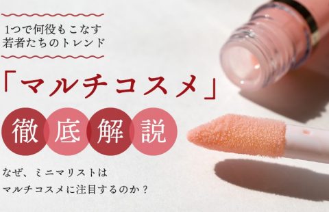 ミニマリストも大注目！1つで何役もこなす若者たちのトレンド「マルチコスメ」を徹底解説