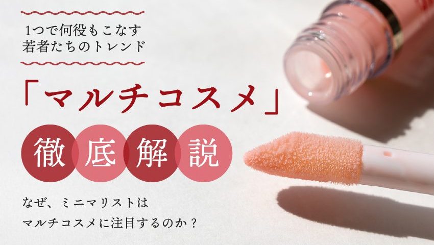 ミニマリストも大注目！1つで何役もこなす若者たちのトレンド「マルチコスメ」を徹底解説